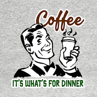 Coffee - It's What's For Dinner T-Shirt